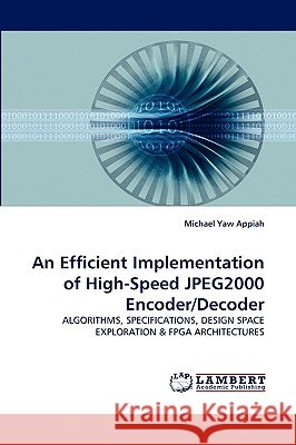 An Efficient Implementation of High-Speed JPEG2000 Encoder/Decoder Michael Yaw Appiah 9783838334769