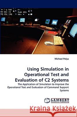 Using Simulation in Operational Test and Evaluation of C2 Systems Michael Polya 9783838334820