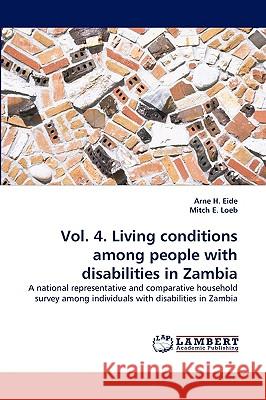 Vol. 4. Living conditions among people with disabilities in Zambia Arne H Eide (Hogskolen I Sor-Trondelag (Hist) Norway), Mitch E Loeb 9783838335704