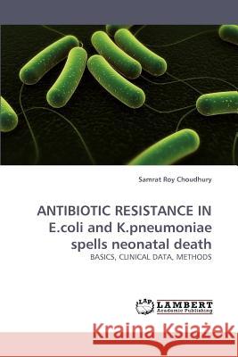 ANTIBIOTIC RESISTANCE IN E.coli and K.pneumoniae spells neonatal death Roy Choudhury, Samrat 9783838336084