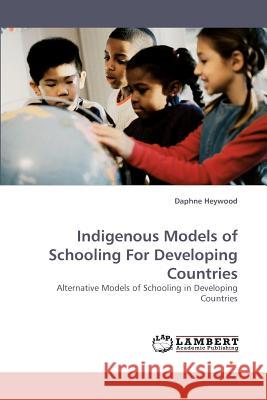 Indigenous Models of Schooling For Developing Countries Heywood, Daphne 9783838336442