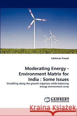 Moderating Energy - Environment Matrix for India: Some Issues Prasad, Lakshman 9783838337043