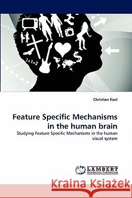 Feature Specific Mechanisms in the human brain Christian Kaul 9783838337258 LAP Lambert Academic Publishing