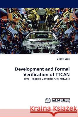 Development and Formal Verification of TTCAN Leen, Gabriel 9783838337289 LAP Lambert Academic Publishing AG & Co KG