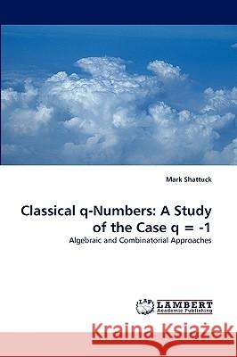 Classical q-Numbers: A Study of the Case q = -1 Mark Shattuck (Levich Institute and Physics Dept, New York, USA) 9783838337586