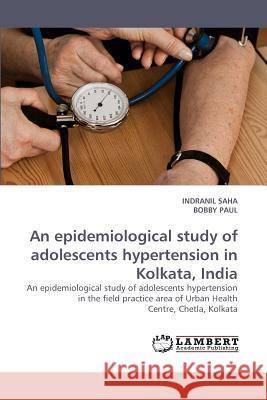 An epidemiological study of adolescents hypertension in Kolkata, India Saha, Indranil 9783838338323