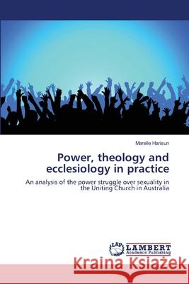 Power, theology and ecclesiology in practice Harisun, Marelle 9783838338385 LAP Lambert Academic Publishing AG & Co KG