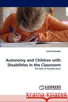 Autonomy and Children with Disabilities in the Classroom Carol Prechotko 9783838338811 LAP Lambert Academic Publishing