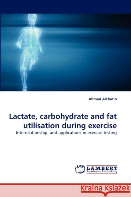 Lactate, carbohydrate and fat utilisation during exercise Ahmad Alkhatib 9783838338910 LAP Lambert Academic Publishing
