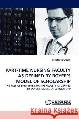 Part-Time Nursing Faculty as Defined by Boyer's Model of Scholarship Constance Creech 9783838339320