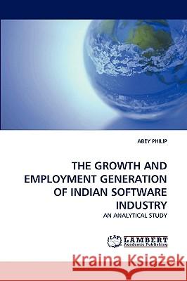 The Growth and Employment Generation of Indian Software Industry Abey Philip 9783838339443 LAP Lambert Academic Publishing