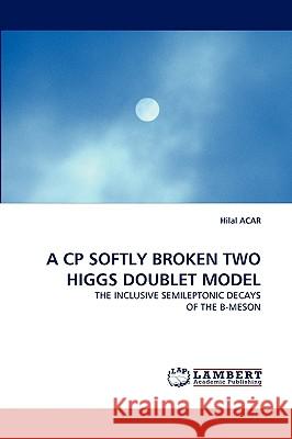 A Cp Softly Broken Two Higgs Doublet Model Hilal Acar 9783838339634