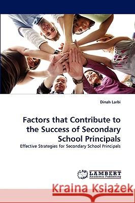 Factors That Contribute to the Success of Secondary School Principals Dinah Larbi 9783838339696