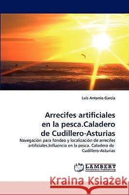 Arrecifes Artificiales En La Pesca.Caladero de Cudillero-Asturias Luis Antonio Garca, Luis Antonio Garcia 9783838339863