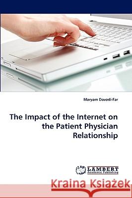 The Impact of the Internet on the Patient Physician Relationship Maryam Davodi-Far 9783838340340 LAP Lambert Academic Publishing
