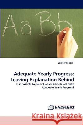 Adequate Yearly Progress: Leaving Explanation Behind Jenifer Moore 9783838340661