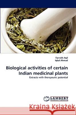 Biological Activities of Certain Indian Medicinal Plants Farrukh Aqil (Aligarh Muslim University Aligarh India), Iqbal Ahmad (Dubai Pharmancy College) 9783838340692 LAP Lambert Academic Publishing