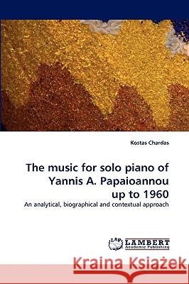 The Music for Solo Piano of Yannis A. Papaioannou Up to 1960 Kostas Chardas 9783838341019 LAP Lambert Academic Publishing