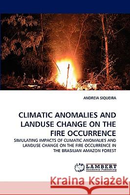 Climatic Anomalies and Landuse Change on the Fire Occurrence Andreia Siqueira 9783838341644 LAP Lambert Academic Publishing