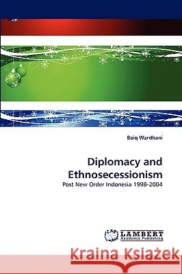 Diplomacy and Ethnosecessionism Baiq Wardhani 9783838341668 LAP Lambert Academic Publishing