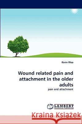Wound Related Pain and Attachment in the Older Adults Kevin Woo 9783838342191 LAP Lambert Academic Publishing