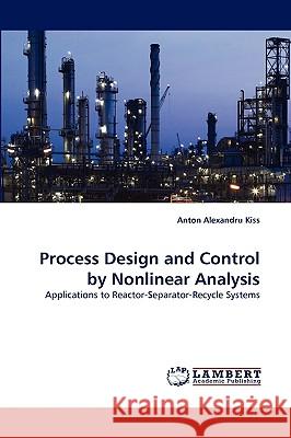 Process Design and Control by Nonlinear Analysis Anton Alexandru Kiss (AkzoNobel Research, Development & Innovation) 9783838342429 LAP Lambert Academic Publishing