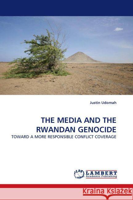 THE MEDIA AND THE RWANDAN GENOCIDE : TOWARD A MORE RESPONSIBLE CONFLICT COVERAGE Udomah, Justin 9783838343075 LAP Lambert Academic Publishing