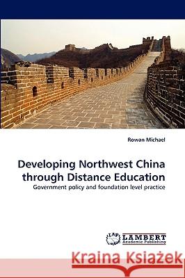 Developing Northwest China through Distance Education Rowan Michael 9783838343204