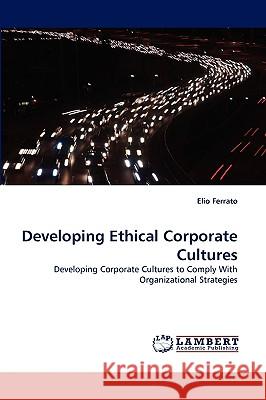 Developing Ethical Corporate Cultures Elio Ferrato 9783838343372