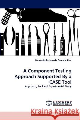 A Component Testing Approach Supported by a Case Tool Fernando Raposo Da Camara Silva 9783838343433 LAP Lambert Academic Publishing