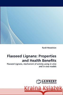 Flaxseed Lignans: Properties and Health Benefits Hosseinian, Farah 9783838343587