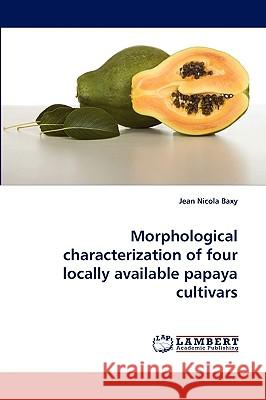 Morphological characterization of four locally available papaya cultivars Jean Nicola Baxy 9783838344003 LAP Lambert Academic Publishing