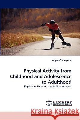 Physical Activity from Childhood and Adolescence to Adulthood Angela Thompson 9783838344164