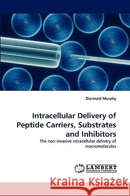 Intracellular Delivery of Peptide Carriers, Substrates and Inhibitors Diarmaid Murphy 9783838344188