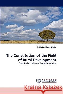 The Constitution of the Field of Rural Development Pablo Rodríguez-Bilella 9783838344744 LAP Lambert Academic Publishing