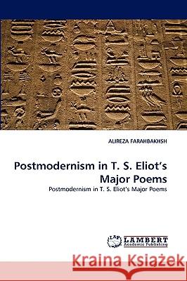 Postmodernism in T. S. Eliot's Major Poems Alireza Farahbakhsh 9783838344874 LAP Lambert Academic Publishing