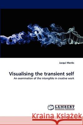 Visualising the transient self Jacqui Monks 9783838345161 LAP Lambert Academic Publishing