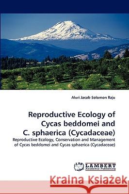 Reproductive Ecology of Cycas beddomei and C. sphaerica (Cycadaceae) Aluri Jacob Solomon Raju 9783838345444