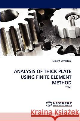 Analysis of Thick Plate Using Finite Element Method Simant Srivastava 9783838345758 LAP Lambert Academic Publishing