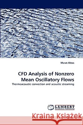 CFD Analysis of Nonzero Mean Oscillatory Flows Murat Aktas 9783838345765 LAP Lambert Academic Publishing