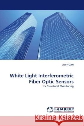White Light Interferometric Fiber Optic Sensors : for Structural Monitoring Yuan, Libo 9783838345826