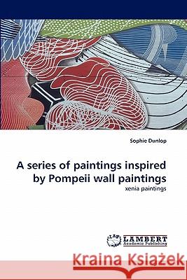 A series of paintings inspired by Pompeii wall paintings Dunlop, Sophie 9783838345918