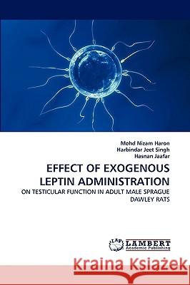 Effect of Exogenous Leptin Administration Mohd Nizam Haron, Harbindar Jeet Singh, Hasnan Jaafar 9783838346038 LAP Lambert Academic Publishing