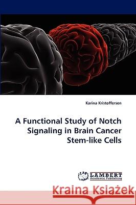 A Functional Study of Notch Signaling in Brain Cancer Stem-like Cells Karina Kristoffersen 9783838346144 LAP Lambert Academic Publishing