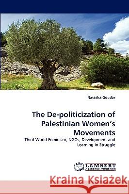 The De-politicization of Palestinian Women's Movements Natasha Goudar 9783838346342 LAP Lambert Academic Publishing