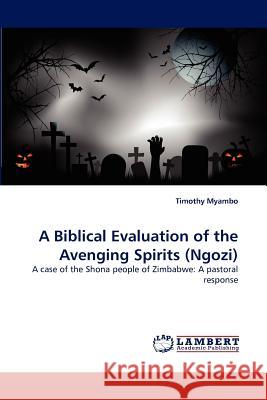 A Biblical Evaluation of the Avenging Spirits (Ngozi) Timothy Myambo 9783838346458 LAP Lambert Academic Publishing