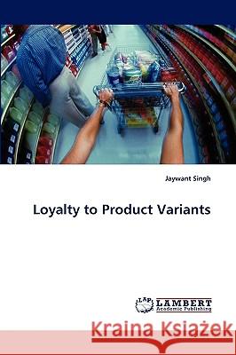 Loyalty to Product Variants Dr Jaywant Singh (Kingston University) 9783838346465