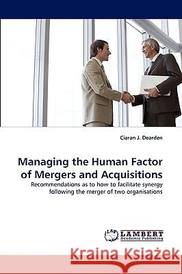 Managing the Human Factor of Mergers and Acquisitions Ciaran J Dearden 9783838346908