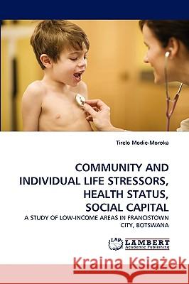 Community and Individual Life Stressors, Health Status, Social Capital Tirelo Modie-Moroka 9783838346946