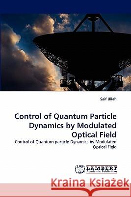 Control of Quantum Particle Dynamics by Modulated Optical Field Saif Ullah 9783838347073
